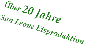 ber 20 Jahre  San Leone Eisproduktion